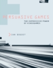 Image for Persuasive games: the expressive power of videogames