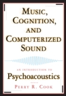 Image for Music, Cognition, and Computerized Sound: An Introduction to Psychoacoustics