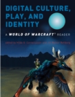 Image for Digital culture, play, and identity: a World of Warcraft reader