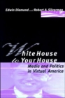 Image for White House to your house: media and politics in virtual America