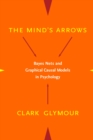 Image for The mind&#39;s arrows: Bayes nets and graphical causal models in psychology