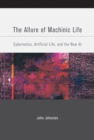 Image for The allure of machinic life: cybernetics, artificial life, and the new AI