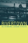 Image for Rivertown: rethinking urban rivers