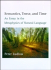 Image for Semantics, tense, and time: an essay in the metaphysics of natural language