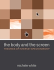 Image for The body and the screen: theories of Internet spectatorship