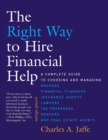 Image for The right way to hire financial help: a complete guide to choosing and managing brokers, financial planners, insurance agents, lawyers, tax preparers, bankers, and real estate agents