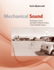 Image for Mechanical Sound: Technology, Culture, and Public Problems of Noise in theTwentieth Century
