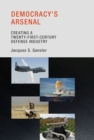 Image for Democracy&#39;s arsenal: creating a twenty-first-century defense industry
