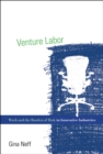 Image for Venture Labor: Work and the Burden of Risk in Innovative Industries