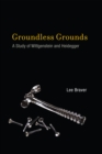 Image for Groundless grounds: a study of Wittgenstein and Heidegger