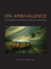Image for On ambivalence: the problems and pleasures of having it both ways