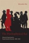 Image for The psychophysical ear: musical experiments, experimental sounds, 1840-1910