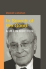 Image for In search of the good: a life in bioethics