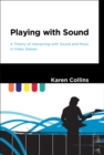 Image for Playing with sound: a theory of interacting with sound and music in video games