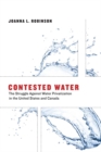 Image for Contested water: the struggle against water privatization in the United States and Canada