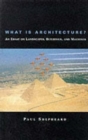 Image for What Is Architecture? An Essay on Landscapes, Buildings, and Machines