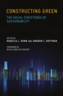Image for Constructing green: the social structures of sustainability