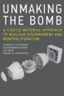 Image for Unmaking the bomb: a fissile material approach to nuclear disarmament and nonproliferation