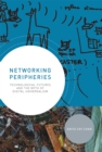 Image for Networking peripheries: technological futures and the myth of digital universalism