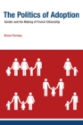 Image for The politics of adoption: gender and the making of French citizenship