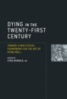 Image for Dying in the twenty-first century: towards a new ethical framework for the art of dying well