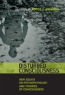 Image for Disturbed consciousness: new essays on psychopathology and theories of consciousness