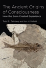 Image for The ancient origins of consciousness: how the brain created experience