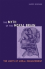 Image for The myth of the moral brain: the limits of moral enhancement