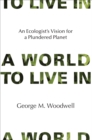 Image for A world to live in: an ecologist&#39;s vision for a plundered planet