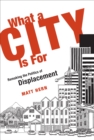 Image for What a city is for: remaking the politics of displacement