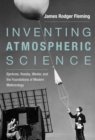 Image for Inventing atmospheric science: Bjerknes, Rossby, Wexler, and the foundations of modern meteorology