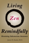 Image for Living Zen remindfully: retraining subconscious awareness