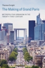 Image for The making of grand Paris: metropolitan urbanism in the twenty-first century