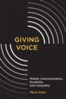 Image for Giving Voice: Mobile Communication, Disability, and Inequality