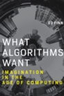 Image for What algorithms want: imagination in the age of computing