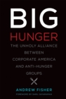 Image for Big hunger: the unholy alliance between corporate America and anti-hunger groups