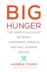 Image for Big Hunger: The Unholy Alliance between Corporate America and Anti-Hunger Groups