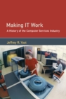 Image for Making IT work: a history of the computer services industry