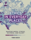Image for Ethics in everyday places: mapping moral stress, distress, and injury