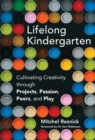Image for Lifelong kindergarten: cultivating creativity through projects, passion, peers, and play