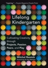 Image for Lifelong kindergarten: cultivating creativity through projects, passion, peers, and play