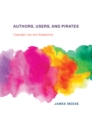 Image for Authors, users, and pirates: copyright law and subjectivity