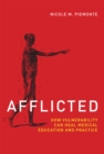 Image for Afflicted: how vulnerability can heal medical education and practice