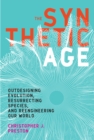 Image for The synthetic age: out-designing evolution, resurrecting species, and reengineering our world