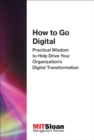 Image for How to go digital: practical wisdom to help drive your organization&#39;s digital transformation