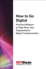 Image for How to go digital: practical wisdom to help drive your organization&#39;s digital transformation