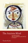Image for The anxious mind: an investigation into the varieties and virtues of anxiety