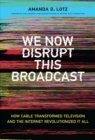 Image for We now disrupt this broadcast: how cable transformed television and the internet revolutionized it all