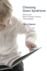 Image for Choosing Down syndrome: ethics and new prenatal testing technologies