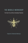 Image for The mobile workshop: the tsetse fly and African knowledge production